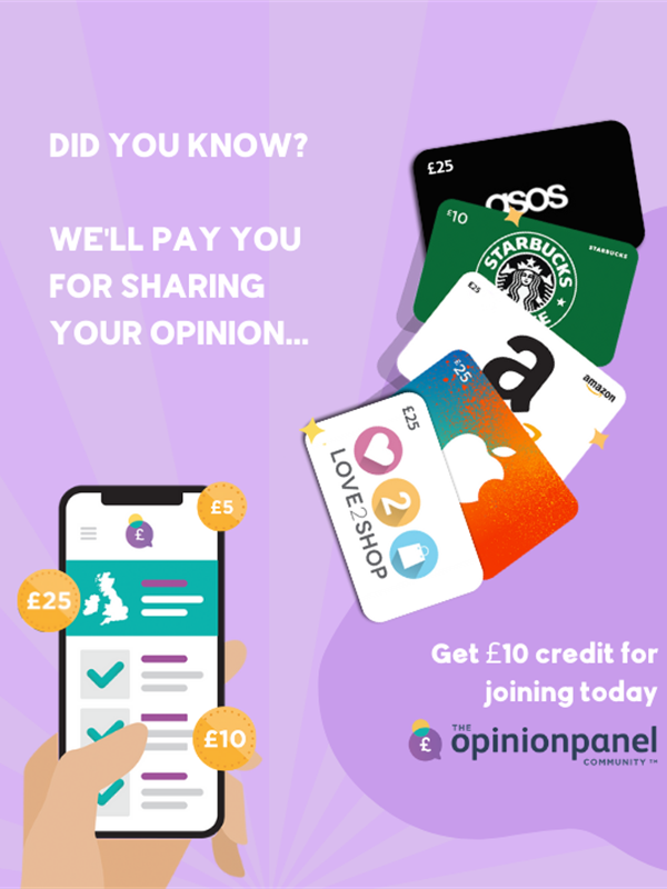 Did you know? We'll pay your for your opinion...Get £10 credit for joining today! The Opinion Panel 