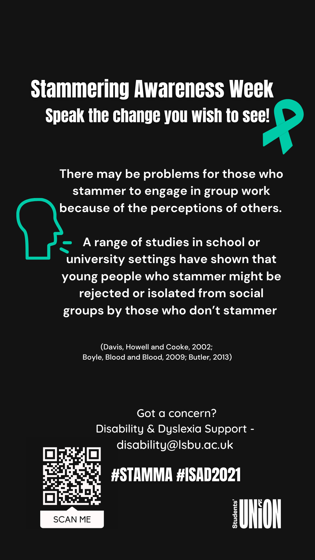 Statistic on Stammering poster: A range of studies in school or university settings have shown that young people who stammer might be rejected or isolated from social groups by those who don’t stammer 