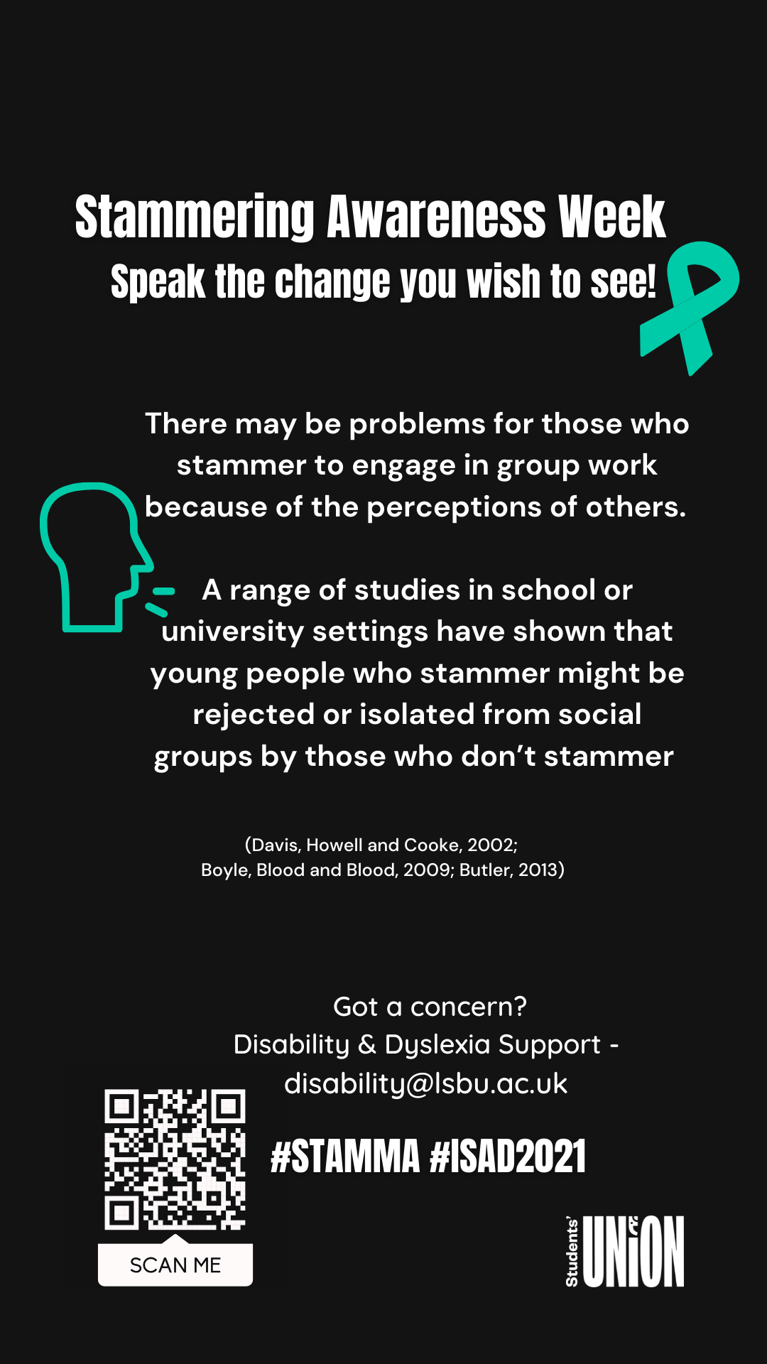 Statistic on Stammering poster: A range of studies in school or university settings have shown that young people who stammer might be rejected or isolated from social groups by those who don’t stammer